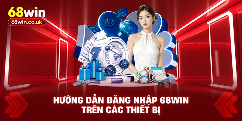 Hướng dẫn đăng nhập 68WIN trên các thiết bị